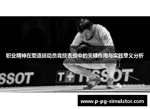 职业精神在塑造运动员竞技表现中的关键作用与实践意义分析 职业精神在塑造运动员竞技表现中的关键作用与实践意义分析