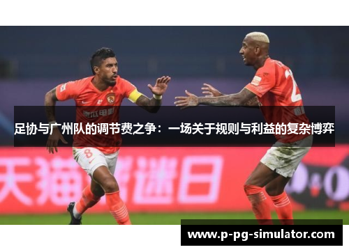 足协与广州队的调节费之争：一场关于规则与利益的复杂博弈
