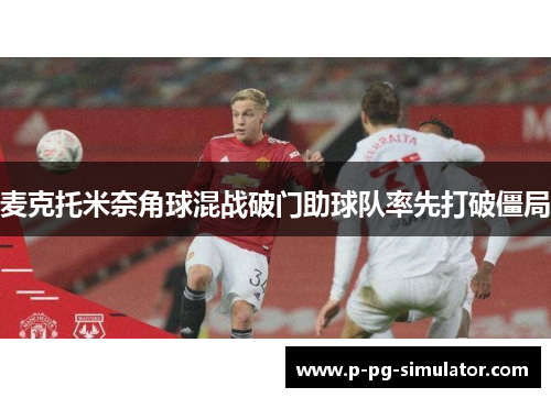 麦克托米奈角球混战破门助球队率先打破僵局