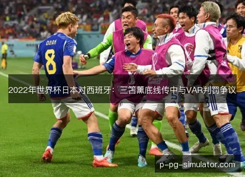 2022年世界杯日本对西班牙：三笘薰底线传中与VAR判罚争议